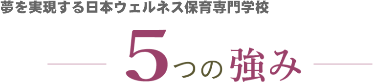 夢を実現する日本ウェルネスAI・IT・保育専門学校 -5つの強み-